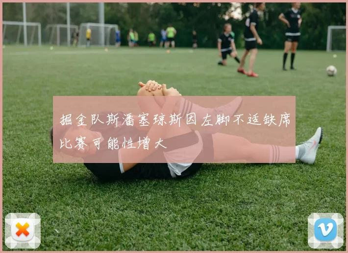 掘金队斯潘塞琼斯因左脚不适缺席比赛可能性增大